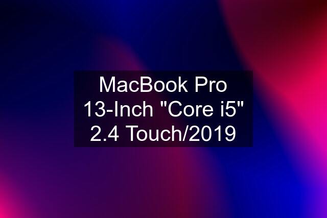 MacBook Pro 13-Inch "Core i5" 2.4 Touch/2019