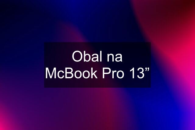 Obal na McBook Pro 13”