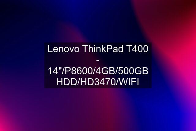 Lenovo ThinkPad T400 - 14"/P8600/4GB/500GB HDD/HD3470/WIFI