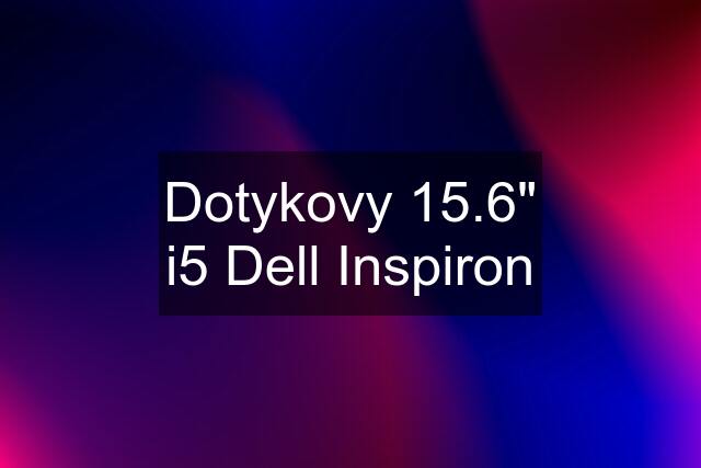 Dotykovy 15.6" i5 Dell Inspiron