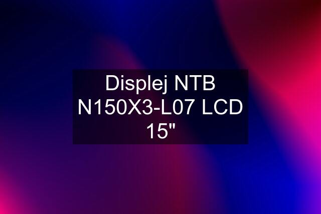 Displej NTB N150X3-L07 LCD 15"