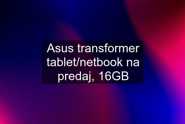 Asus transformer tablet/netbook na predaj, 16GB