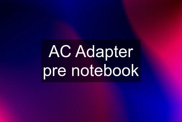 AC Adapter pre notebook