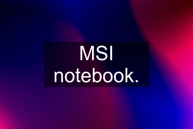 MSI notebook.