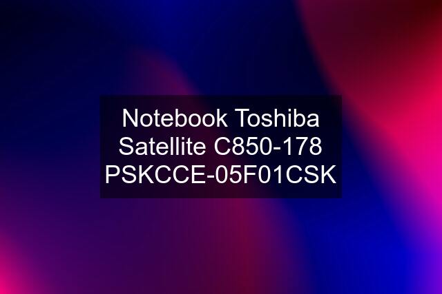 Notebook Toshiba Satellite C850-178 PSKCCE-05F01CSK