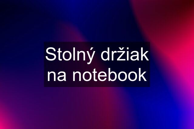 Stolný držiak na notebook