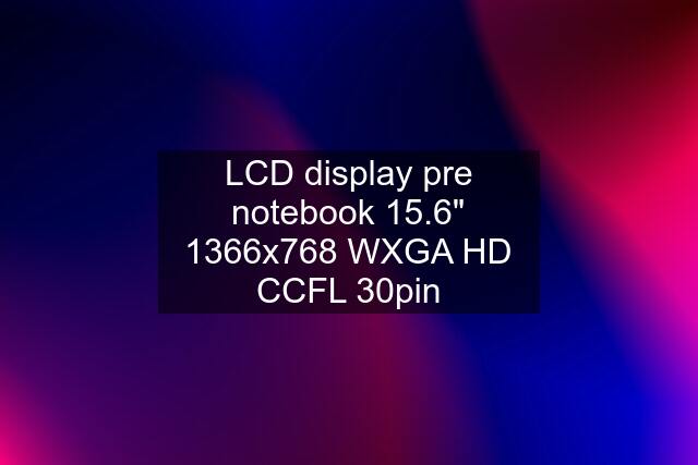 LCD display pre notebook 15.6" 1366x768 WXGA HD CCFL 30pin