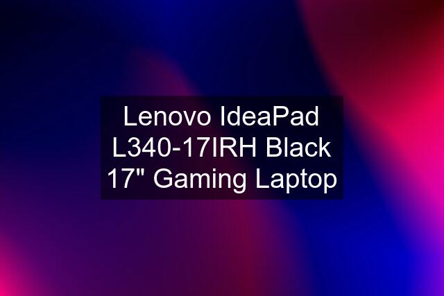 Lenovo IdeaPad L340-17IRH Black 17" Gaming Laptop