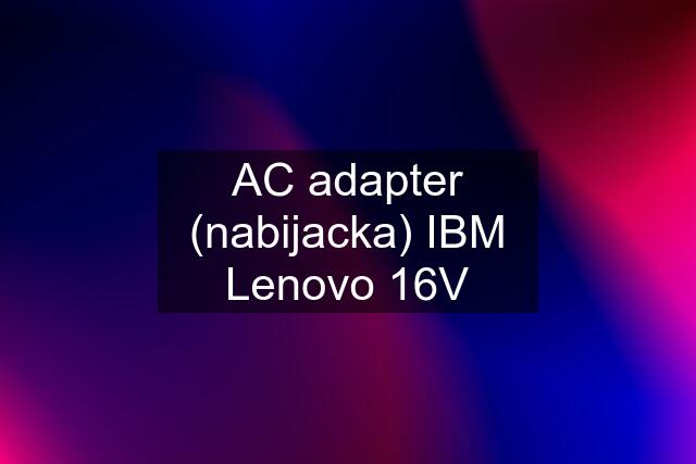 AC adapter (nabijacka) IBM Lenovo 16V