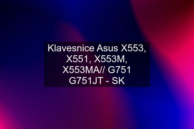 Klavesnice Asus X553, X551, X553M, X553MA// G751 G751JT - SK