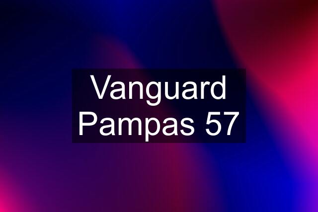 Vanguard Pampas 57