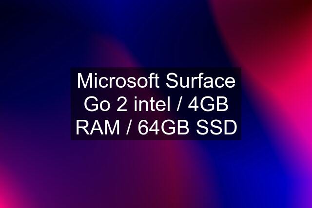 Microsoft Surface Go 2 intel / 4GB RAM / 64GB SSD