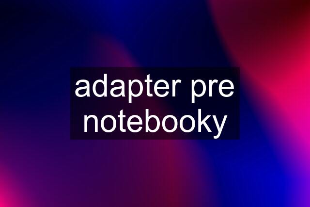 adapter pre notebooky