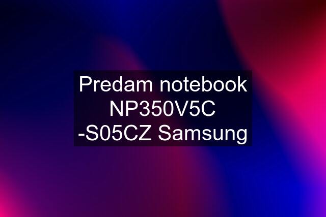 Predam notebook NP350V5C -S05CZ Samsung