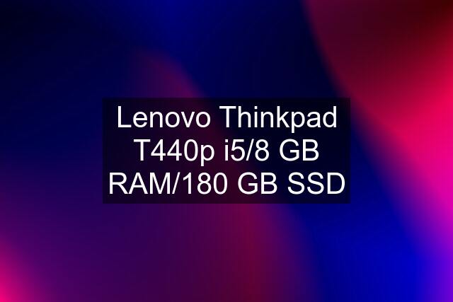 Lenovo Thinkpad T440p i5/8 GB RAM/180 GB SSD