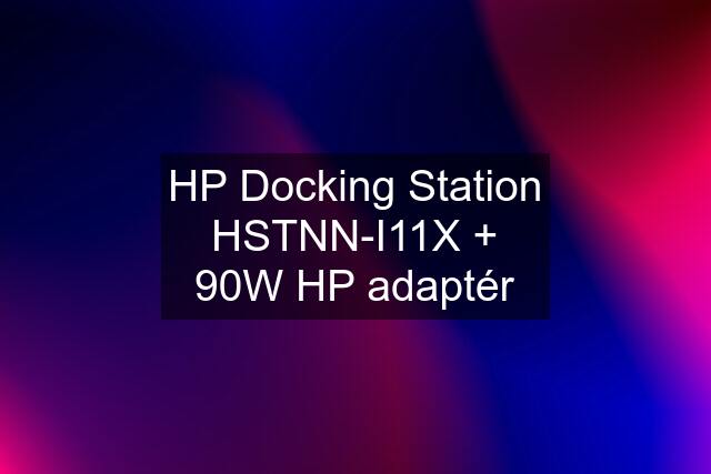 HP Docking Station HSTNN-I11X + 90W HP adaptér