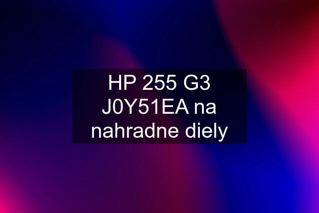 HP 255 G3 J0Y51EA na nahradne diely