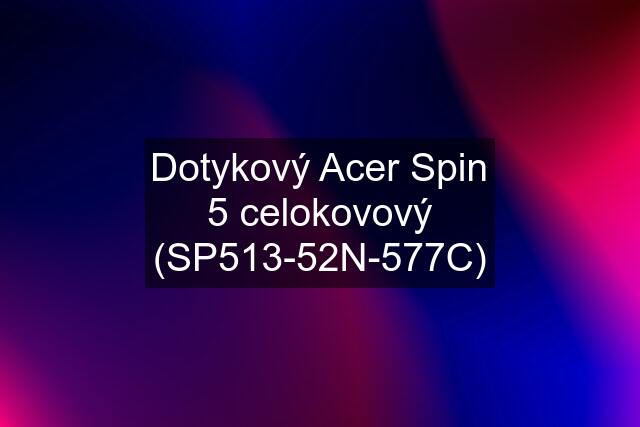 Dotykový Acer Spin 5 celokovový (SP513-52N-577C)