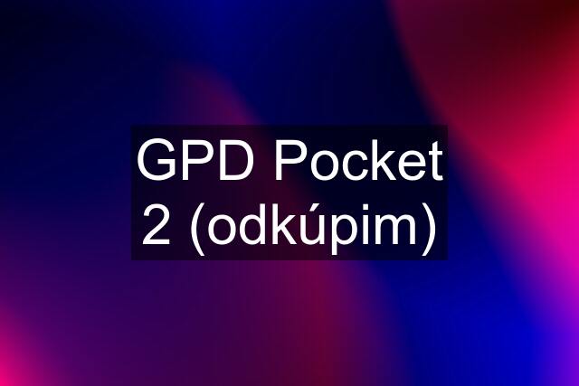 GPD Pocket 2 (odkúpim)