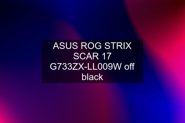 ASUS ROG STRIX SCAR 17 G733ZX-LL009W off black