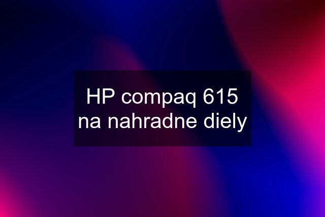 HP compaq 615 na nahradne diely