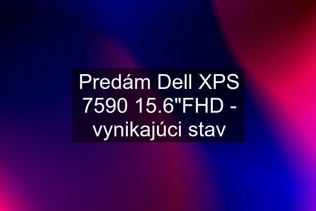 Predám Dell XPS 7590 15.6"FHD - vynikajúci stav