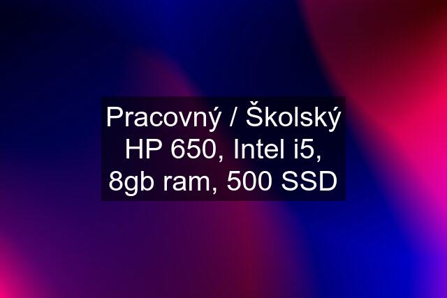 Pracovný / Školský HP 650, Intel i5, 8gb ram, 500 SSD