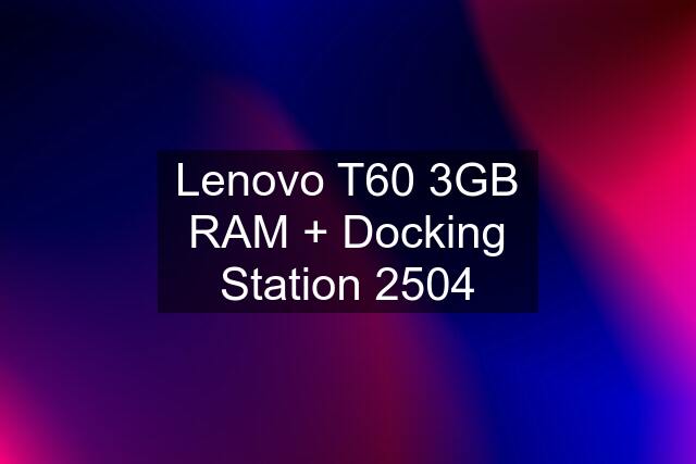 Lenovo T60 3GB RAM + Docking Station 2504