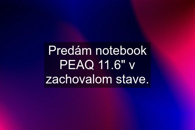 Predám notebook PEAQ 11.6" v zachovalom stave.