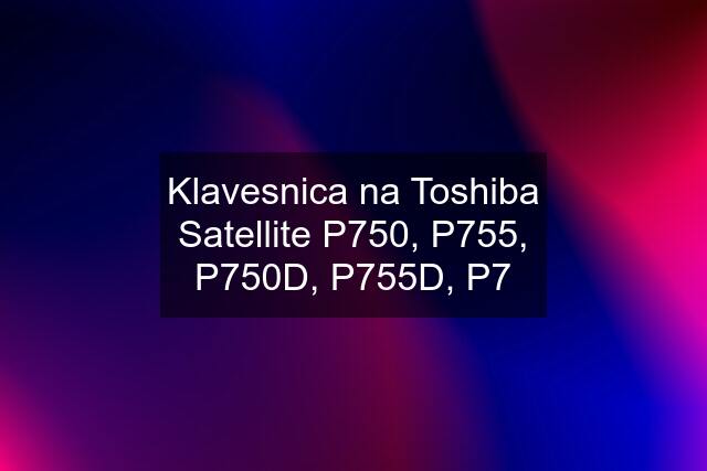 Klavesnica na Toshiba Satellite P750, P755, P750D, P755D, P7