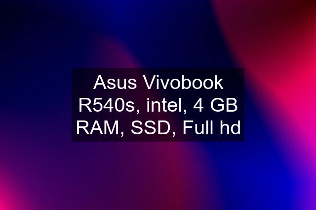 Asus Vivobook R540s, intel, 4 GB RAM, SSD, Full hd