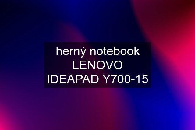 herný notebook LENOVO IDEAPAD Y700-15