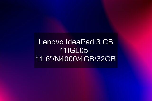 Lenovo IdeaPad 3 CB 11IGL05 - 11.6"/N4000/4GB/32GB