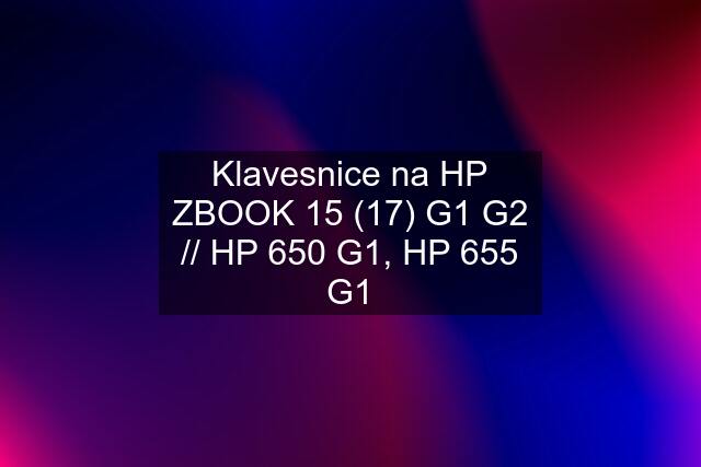 Klavesnice na HP ZBOOK 15 (17) G1 G2 // HP 650 G1, HP 655 G1