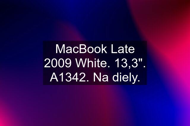 MacBook Late 2009 White. 13,3". A1342. Na diely.