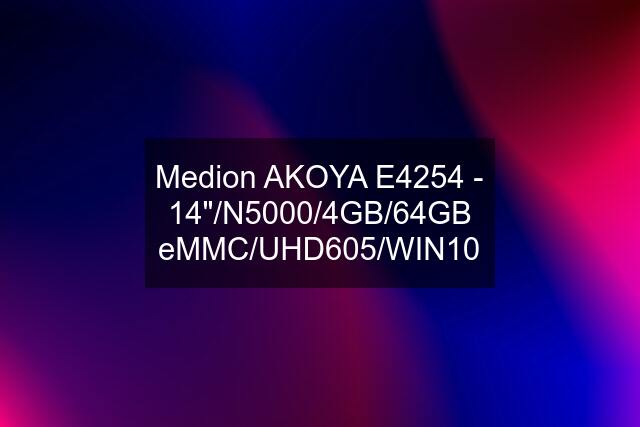 Medion AKOYA E4254 - 14"/N5000/4GB/64GB eMMC/UHD605/WIN10