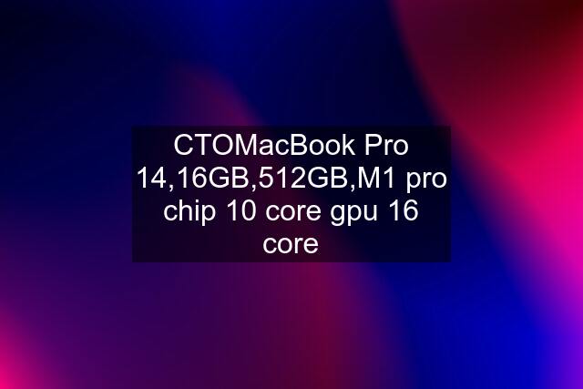 CTOMacBook Pro 14,16GB,512GB,M1 pro chip 10 core gpu 16 core