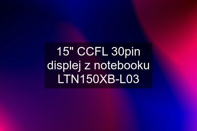 15" CCFL 30pin displej z notebooku LTN150XB-L03