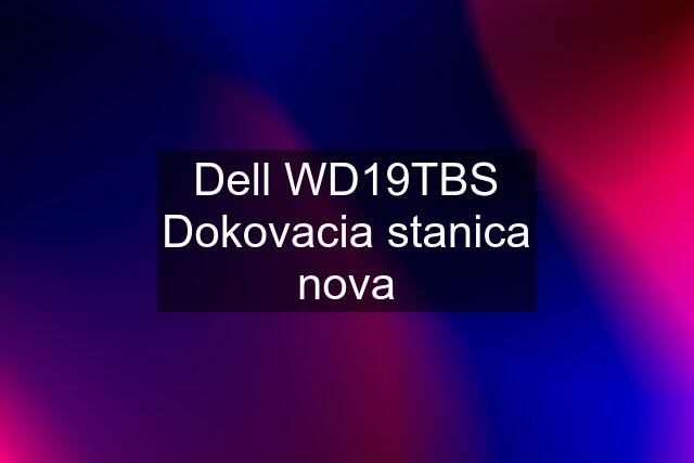 Dell WD19TBS Dokovacia stanica nova