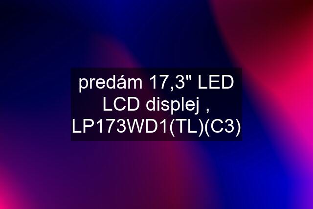 predám 17,3" LED LCD displej , LP173WD1(TL)(C3)