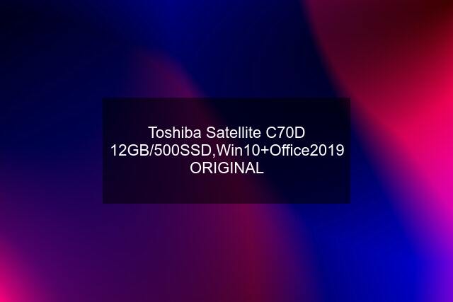 Toshiba Satellite C70D 12GB/500SSD,Win10+Office2019 ORIGINAL