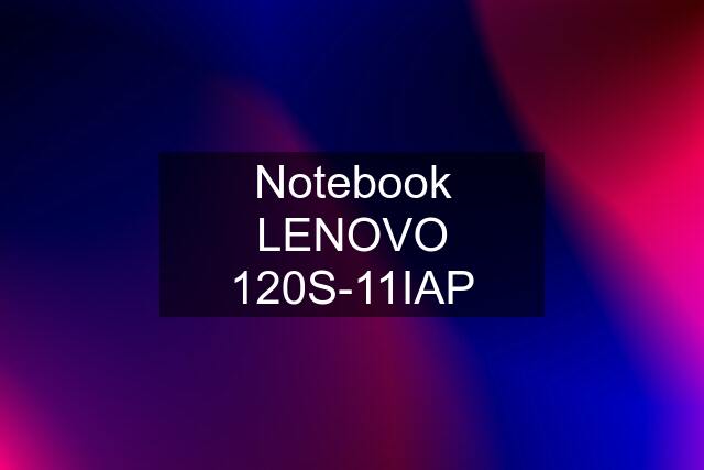 Notebook LENOVO 120S-11IAP