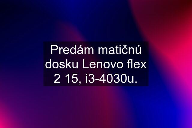 Predám matičnú dosku Lenovo flex 2 15, i3-4030u.