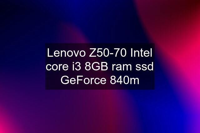 Lenovo Z50-70 Intel core i3 8GB ram ssd GeForce 840m