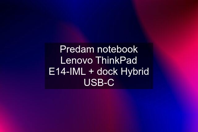 Predam notebook Lenovo ThinkPad E14-IML + dock Hybrid USB-C