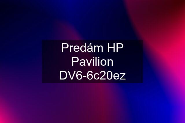 Predám HP Pavilion DV6-6c20ez