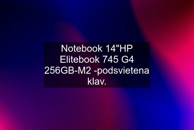 Notebook 14"HP Elitebook 745 G4 256GB-M2 -podsvietena klav.