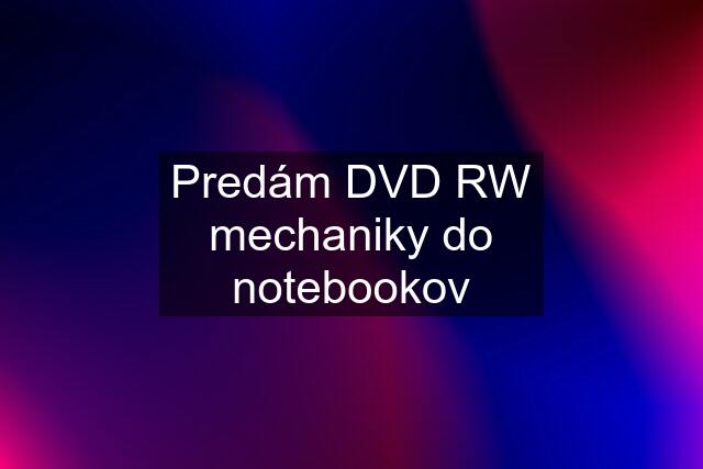 Predám DVD RW mechaniky do notebookov