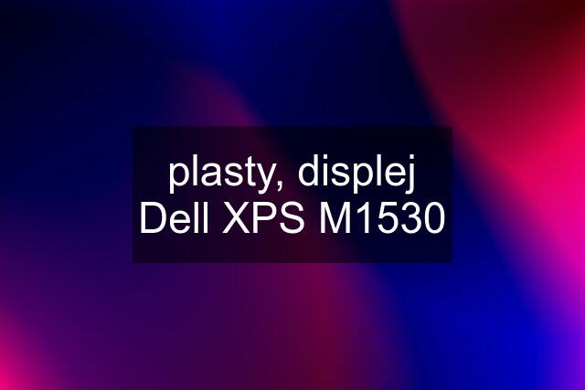 plasty, displej Dell XPS M1530