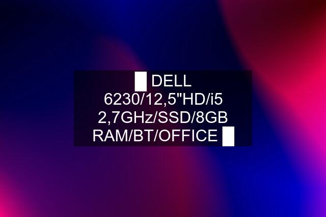 █ DELL 6230/12,5"HD/i5 2,7GHz/SSD/8GB RAM/BT/OFFICE █